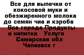 Все для выпечки от кокосовой муки и обезжиренного молока до семян чиа и кэроба. - Все города Продукты и напитки » Услуги   . Самарская обл.,Чапаевск г.